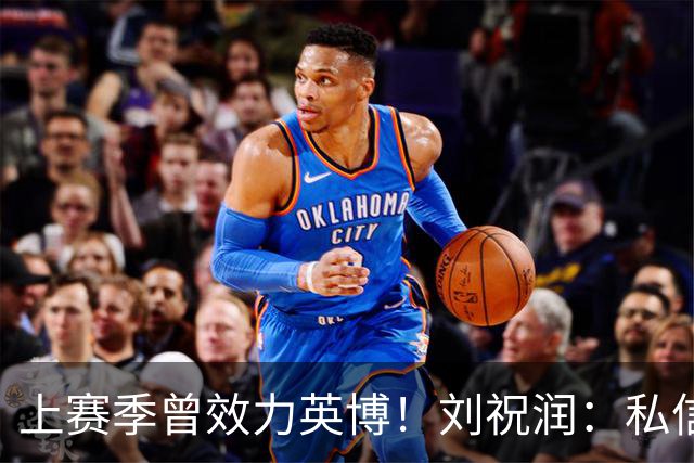 上赛季曾效力英博！刘祝润：私信像炸了一样，希望英博努力一下