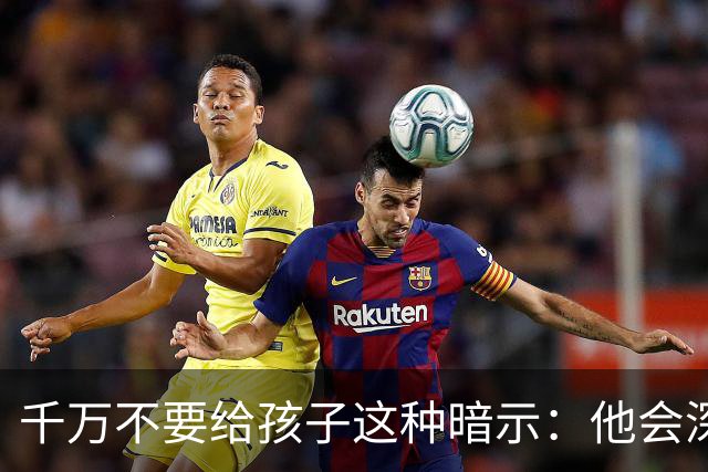 千万不要给孩子这种暗示：他会深信不疑的，并用一生时间去验证